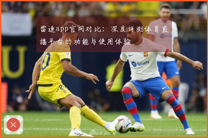 雷速app官网对比：深度评测体育直播平台的功能与使用体验