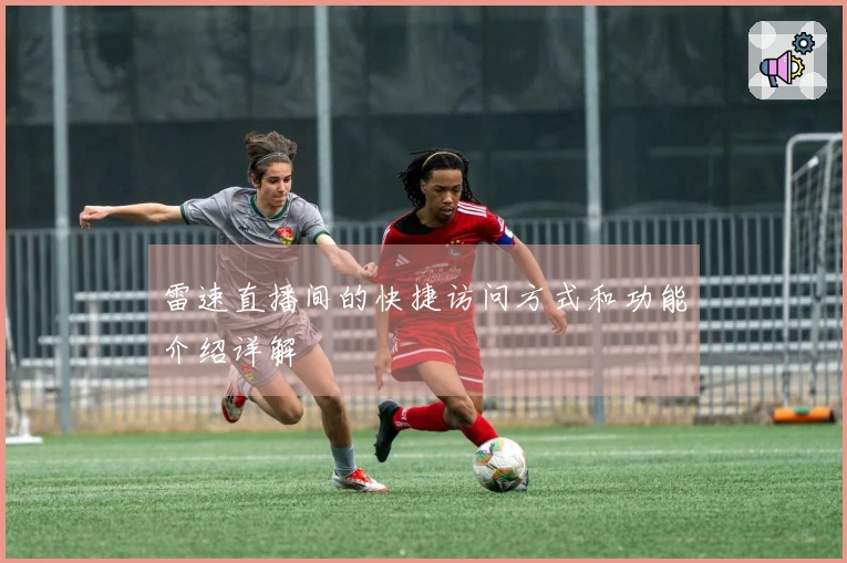 雷速直播间的快捷访问方式和功能介绍详解