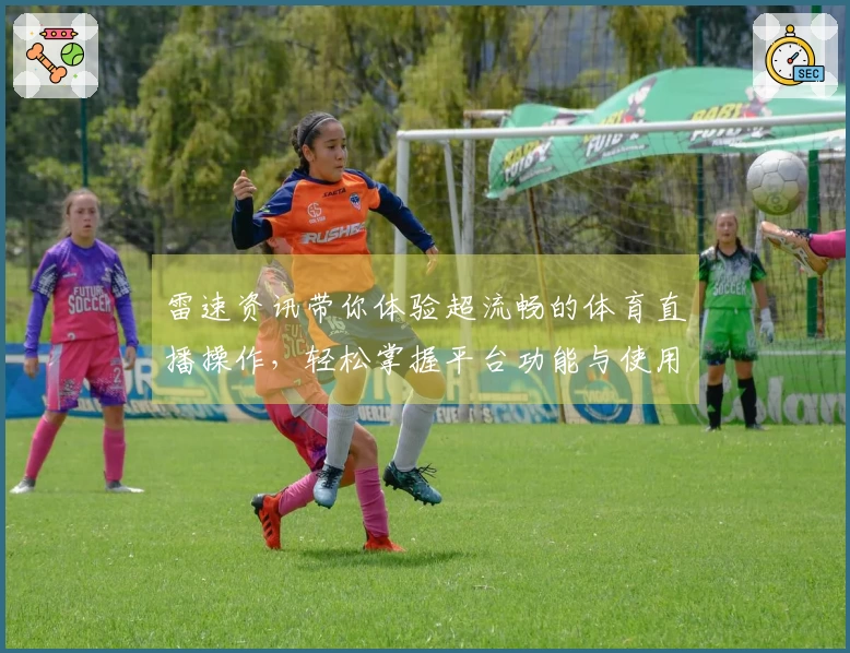 雷速资讯带你体验超流畅的体育直播操作，轻松掌握平台功能与使用技巧